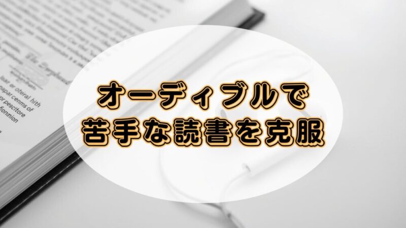 本を読むのが苦手ならAudible（オーディブル）がおすすめ 