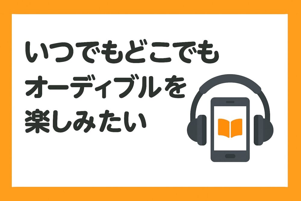 向いている人の一つが「いつでもどこでもオーディブルを楽しみたい人」であることを表現