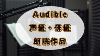 【Audible】好きなアニメキャラ声優や俳優が朗読している本が分かる 