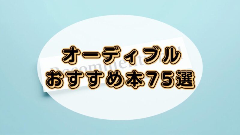 オーディブルで聴き放題のおすすめ本75選！【次に聴く1冊が見つかる】 
