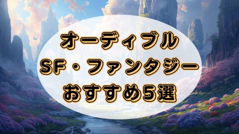 【SF・ファンタジーファン必見】オーディブルでおすすめの作品5選